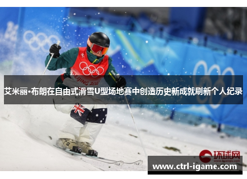 艾米丽·布朗在自由式滑雪U型场地赛中创造历史新成就刷新个人纪录