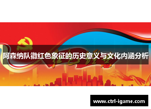 阿森纳队徽红色象征的历史意义与文化内涵分析