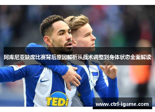 阿库尼亚缺席比赛背后原因解析从战术调整到身体状态全面解读