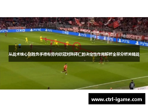 从战术核心到胜负手德布劳内欧冠对阵拜仁的决定性作用解析全景分析关键战