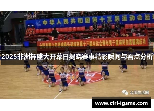 2025非洲杯盛大开幕日揭晓赛事精彩瞬间与看点分析