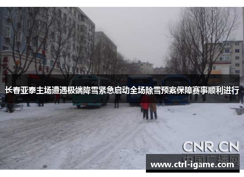 长春亚泰主场遭遇极端降雪紧急启动全场除雪预案保障赛事顺利进行